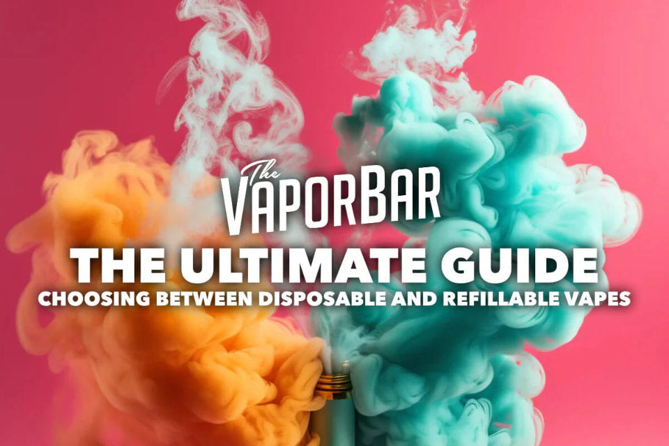 The Ultimate Guide to Choosing Between Refillable and Disposable Vapes | The Vapor Bar